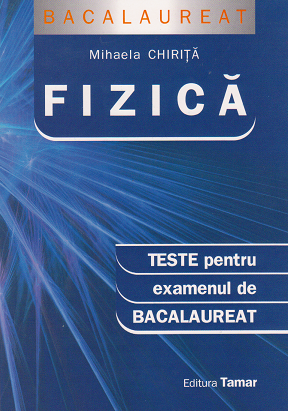 Fizica. Teste pentru examenul de bacalaureat