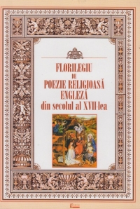 Florilegiu de poezie religioasa engleza din secolul al XVII-lea (editie bilingva engleza-roman)