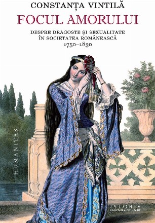 Focul amorului : despre dragoste şi sexualitate în societatea românească,(1750-1860)