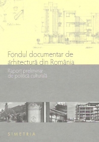 Fondul documentar de arhitectura din Romania. Raport preliminar de politica culturala