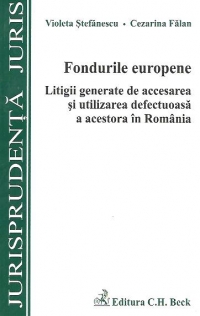 Fondurile europene. Litigii generate de accesarea si utilizarea defectuoasa a acestora in Romania