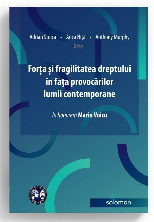 Forţa şi fragilitatea dreptului în faţa provocărilor lumii contemporane : in honorem Marin Voicu