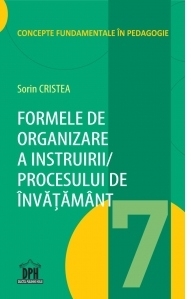 Formele de organizare a instruirii / procesului de invatamant. Volumul 7 din Concepte fundamentale in pedagogie