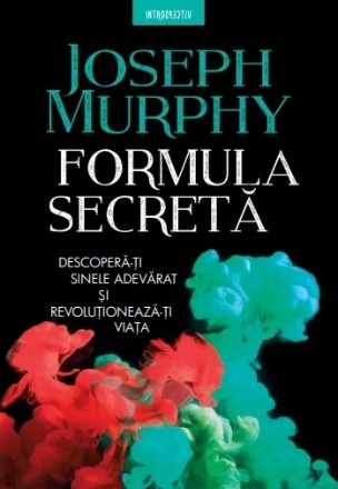 Formula secretă : descoperă-ţi sinele adevărat şi revoluţionează-şi viaţa