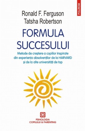 Formula succesului Metode de creștere a copiilor inspirate din experiența absolvenților de la Harvard și de la alte universități de top