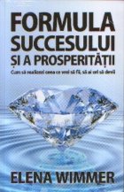 Formula succesului si a prosperitatii - Cum sa realizezi ceea ce vrei sa fii, sa ai ori sa devii