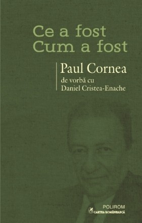 Ce a fost – cum a fost. Paul Cornea de vorbă cu Daniel Cristea-Enache