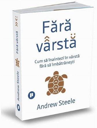 Fără vărstă : cum să înaintezi în vârstă fără să îmbătrâneşti