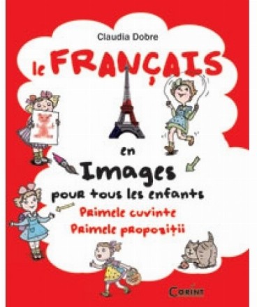 Le Français en images pour tous les enfants. Primele cuvinte. Primele propozitii