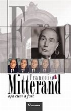 Francois Mitterand asa cum fost