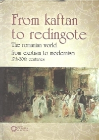 From kaftan to redingote - The Romanian world from exotism to modernism 17th-20th centuries