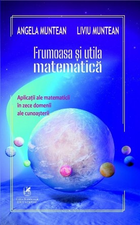 Frumoasa şi utila matematică : aplicaţii ale matematicii în zece domenii ale cunoaşterii