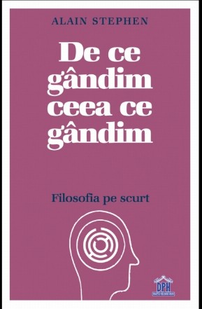 De ce gandim ceea ce gandim: Filosofia pe scurt