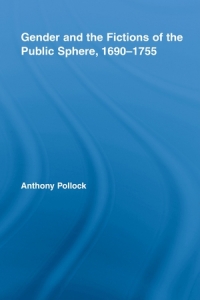 Gender and the Fictions of the Public Sphere, 1690-1755 (Routledge Studies in Eighteenth-Century Literature)