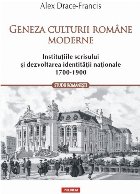 Geneza culturii române moderne. Instituţiile scrisului şi dezvoltarea identităţii naţionale (1700-1900)