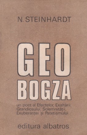 Geo Bogza un poet al Efectelor, Exaltarii, Grandiosului, Solemnitatii, Exuberantei si Patetismului