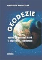 Geodezie. Notiuni de geodezie fizica si elipsoidala, pozitionare