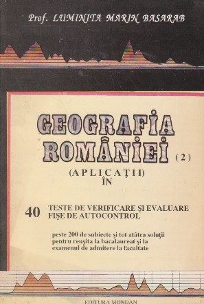 Geografia Romaniei - Aplicatii in 40 de teste de verificare si evaluare fise de autocontrol