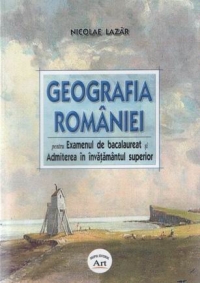 Geografia Romaniei pentru examenul de bacalaureat si admiterea in invatamantul superior