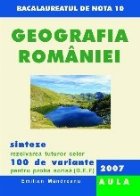 Geografia Romaniei. Rezolvarea celor 100 de variante pentru proba scrisa (D,E,F), 2007. Forma finala (bacalaua