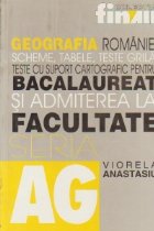 GEOGRAFIA ROMANIEI. SCHEME,TABELE,TESTE GRILA,TESTE CU SUPORT CARTOGRAFIC PENTRU BACALAUREAT SI ADMITERE LA FA