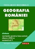 GEOGRAFIA ROMANIEI. Sinteze. Variante pentru teza unica, clasa a VIII-a. Semestrul 1.