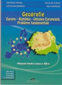 Geografie. Europa-Romania-Uniunea Europeana. Probleme fundamentale. Manual pentru clasa a XII-a