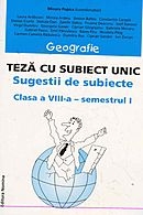 Geografie. Teza cu subiect unic - sugestii de subiecte, clasa a VIII-a, semestrul I