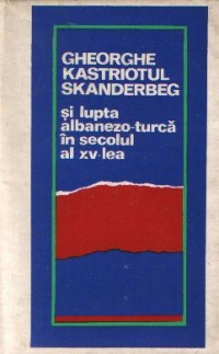 Gheorghe Kastriotul Skanderbeg si lupta albanezo-turca in secolul al XV-lea