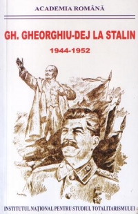 Gh. Gheorghiu-Dej la Stalin - Stenograme, note de convorbire, memorii : 1944-1952