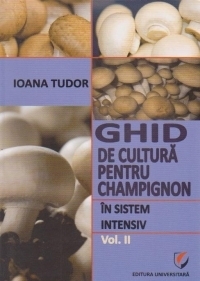 Ghid de cultura pentru champignon in sistem intensiv (vol. II)