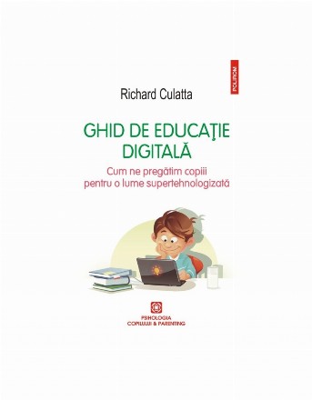 Ghid de educaţie digitală : cum ne pregătim copiii pentru o lume super tehnologizată