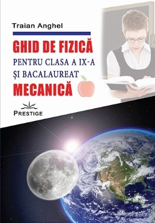 Ghid de fizica pentru clasa a IX-a si bacalaureat. Mecanica