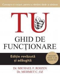 TU. Ghid de functionare. Editia a III-a, revazuta si adaugita. Cunoaste-ti corpul, pentru a ramane tanar si sanatos