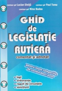 Ghid de legislatie rutiera comentat si adnotat pentru toate categoriile de conducatori auto. Legi, ordonante, reguli de circulatie, sanctiuni