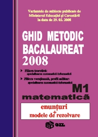 Ghid metodic Bacalaureat 2008 Matematica M1(enunturi si metode de rezolvare)