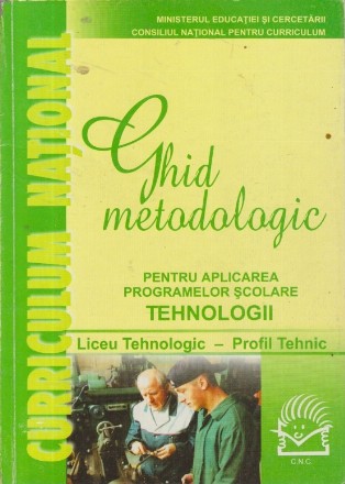 Ghid metodologic pentru aplicarea programelor scolare Tehnologii - Liceu Tehnologic-Profil Tehnic