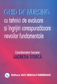 Ghid de nursing cu tehnici de evaluare si ingrijiri corespunzatoare nevoilor fundamentale - Vol. I