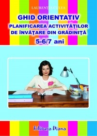 GHID ORIENTATIV. PLANIFICAREA ACTIVITATILOR DE INVATARE DIN GRADINITA 5-6/7 ANI