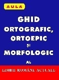 Ghid ortografic, ortoepic si morfologic al limbii romane actuale