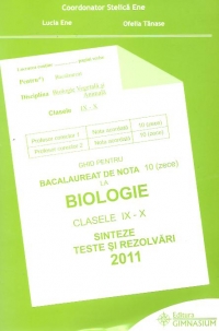 Ghid pentru bacalaureat de nota 10 (zece) la Biologie, clasele IX-X - Sinteze si rezolvari 2011