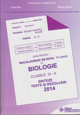 Ghid pentru Bacalaureat de nota 10 (zece) la Biologie. Clasele IX-X. Sinteze, Teste si Rezolvari 2014