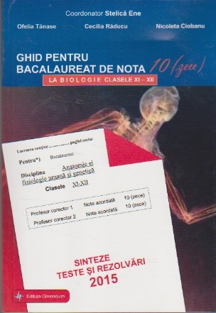 Ghid pentru Bacalaureat de nota 10 (zece) la Biologie. Clasele XI-XII. Sinteze, Teste si Rezolvari 2015