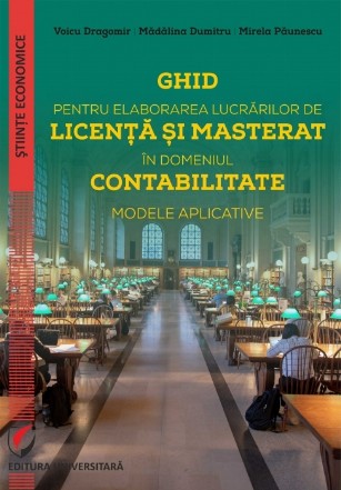 Ghid pentru elaborarea lucrărilor de licenţă şi masterat în domeniul contabilitate : modele aplicative