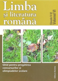 Ghid pentru pregatirea concursurilor si olimpiadelor scolare, clasele V-VI (Volumul VI). Limba si literatura Romana