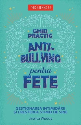 Ghid practic anti-bullying pentru fete : gestionarea intimidării şi creşterea stimei de sine