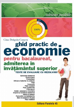 GHID PRACTIC DE ECONOMIE PENTRU BACALAUREAT, ADMITEREA IN INVATAMANTUL SUPERIOR. TESTE DE EVALUARE CU REZOLVARI