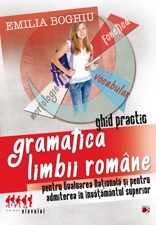 GHID PRACTIC DE GRAMATICA LIMBII ROMANE - PENTRU EVALUAREA NATIONALA SI PENTRU ADMITEREA IN INVATAMANTUL SUPERIOR