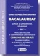 Ghid de pregatire pentru BACALAUREAT 2011 - Limba si literatura romana - Comunicare orala (cod 945)
