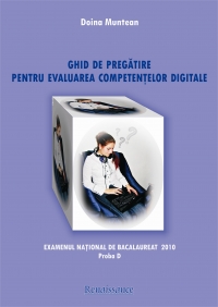 GHID DE PREGATIRE PENTRU EVALUAREA COMPETENTELOR DIGITALE - EXAMENUL NATIONAL DE BACALAUREAT 2010 (proba D)